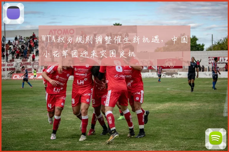 WTA积分规则调整催生新机遇，中国小花军团迎来突围良机