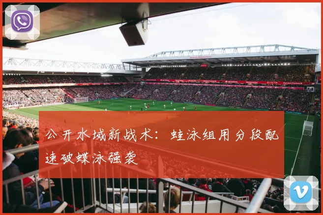公开水域新战术：蛙泳组用分段配速破蝶泳强袭